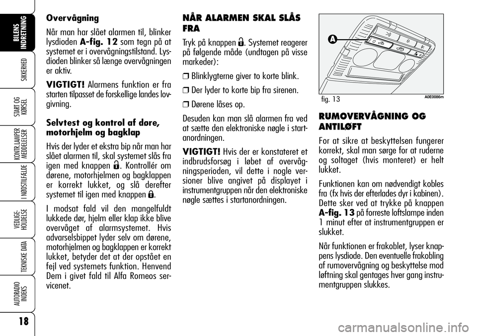 Alfa Romeo 159 2008  Brugs- og vedligeholdelsesvejledning (in Danish) NÅR ALARMEN SKAL SLÅS
FRA
Tryk på knappen Ë. Systemet reagerer
på følgende måde (undtagen på visse
markeder):
❒Blinklygterne giver to korte blink.
❒Der lyder to korte bip fra sirenen.
❒D