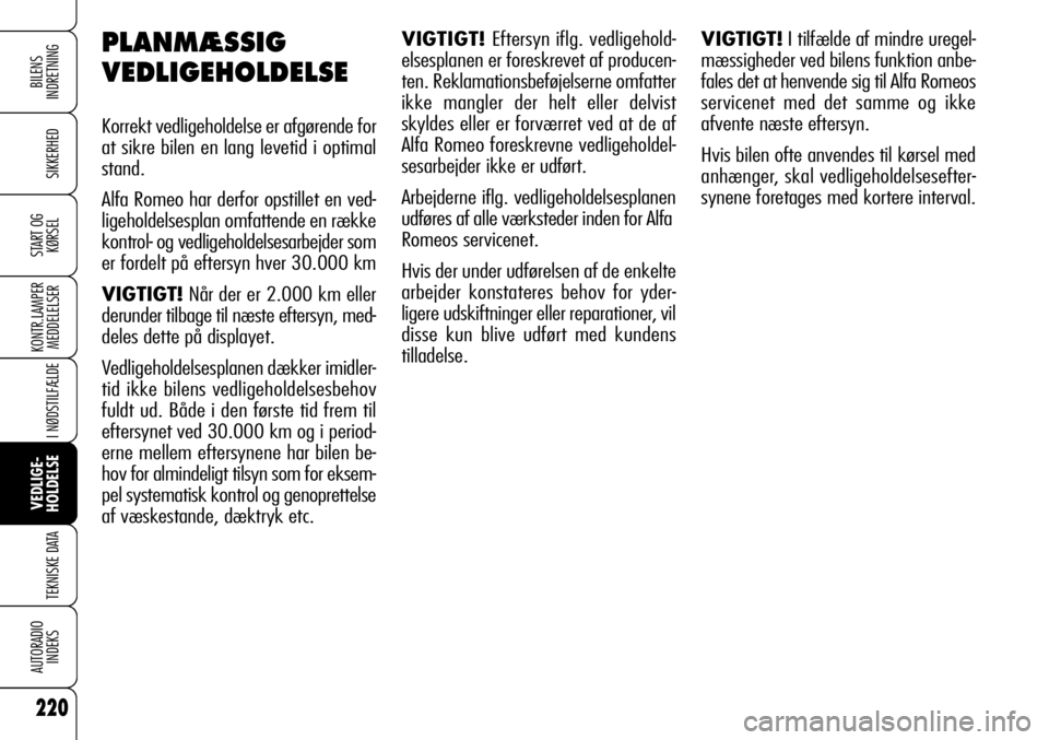 Alfa Romeo 159 2008 Brugs- og vedligeholdelsesvejledning (in Danish) 220
SIKKERHED
KONTR.LAMPER
MEDDELELSER
I NØDSTILFÆLDE
VEDLIGE-
HOLDELSE
TEKNISKE DATA
AUTORADIO
INDEKS
START OG
KØRSEL
BILENS
INDRETNING
PLANMÆSSIG
VEDLIGEHOLDELSE
Korrekt vedligeholdelse er afg Alfa Romeo 159 2008 Brugs- og vedligeholdelsesvejledning (in Danish) 220
SIKKERHED
KONTR.LAMPER
MEDDELELSER
I NØDSTILFÆLDE
VEDLIGE-
HOLDELSE
TEKNISKE DATA
AUTORADIO
INDEKS
START OG
KØRSEL
BILENS
INDRETNING
PLANMÆSSIG
VEDLIGEHOLDELSE
Korrekt vedligeholdelse er afg