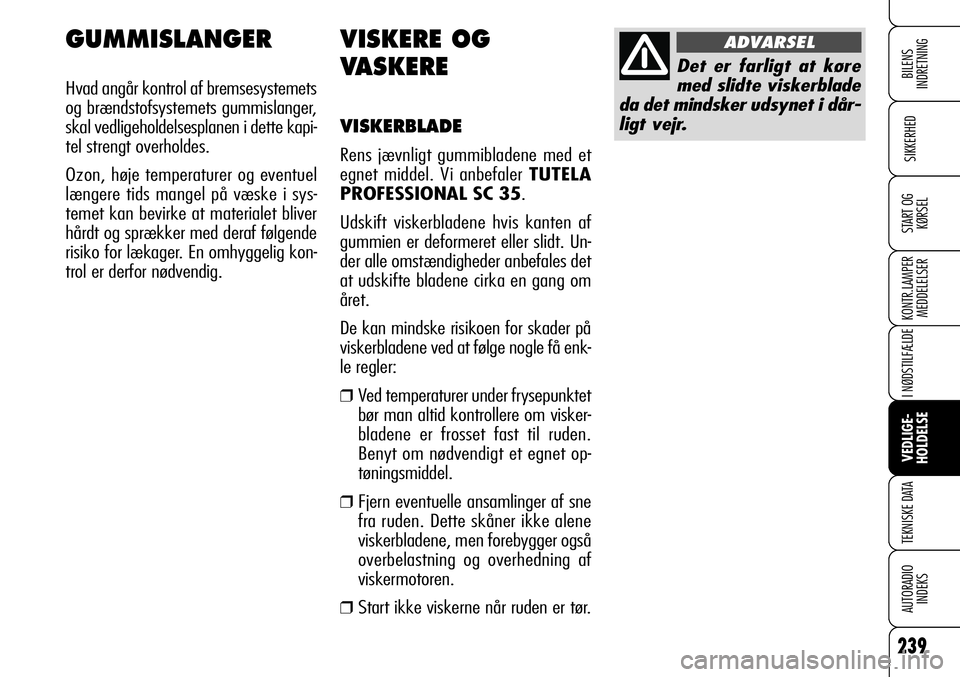 Alfa Romeo 159 2008 Brugs- og vedligeholdelsesvejledning (in Danish) 239
SIKKERHED
KONTR.LAMPER
MEDDELELSER
I NØDSTILFÆLDE
VEDLIGE-
HOLDELSE
TEKNISKE DATA
AUTORADIO
INDEKS
START OG
KØRSEL
BILENS
INDRETNING
VISKERE OG
VASKERE
VISKERBLADE
Rens jævnligt gummibladene Alfa Romeo 159 2008 Brugs- og vedligeholdelsesvejledning (in Danish) 239
SIKKERHED
KONTR.LAMPER
MEDDELELSER
I NØDSTILFÆLDE
VEDLIGE-
HOLDELSE
TEKNISKE DATA
AUTORADIO
INDEKS
START OG
KØRSEL
BILENS
INDRETNING
VISKERE OG
VASKERE
VISKERBLADE
Rens jævnligt gummibladene