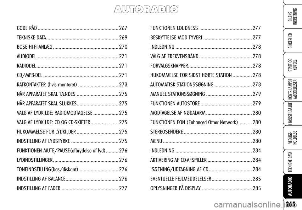 Alfa Romeo 159 2008  Brugs- og vedligeholdelsesvejledning (in Danish)  
BILENS 
INDRETNING
 
SIKKERHED
 
START OG
KØRSEL
 
KONTR.LAMPER
MEDDELELSER
 
I NØDSTILFÆLDE
 
VEDLIGE-
HOLDELSE
 
TEKNISKE DATA
 
AUTORADIO
265
FUNKTIONEN LOUDNESS  .............................