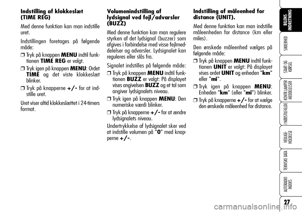 Alfa Romeo 159 2009  Brugs- og vedligeholdelsesvejledning (in Danish) 27
SIKKERHED
KONTR.LAMPER
MEDDELELSER
I NØDSTILFÆLDE
VEDLIGE-
HOLDELSE
TEKNISKE DATA
AUTORADIO
INDEKS
BILENS 
INDRETNING
START OG
KØRSEL
Volumenindstilling af
lydsignal ved fejl/advarsler
(BUZZ)
Me
