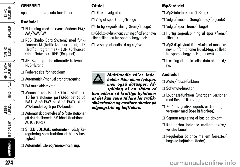 Alfa Romeo 159 2008  Brugs- og vedligeholdelsesvejledning (in Danish) BILENS 
INDRETNING
SIKKERHED
START OG
KØRSEL
KONTR.LAMPER
MEDDELELSER
I NØDSTILFÆLDE
VEDLIGE-
HOLDELSE
TEKNISKE DATA
AUTORADIO
274
Multimedie-cd’er inde-
holder ikke alene lydspor, 
men også dat