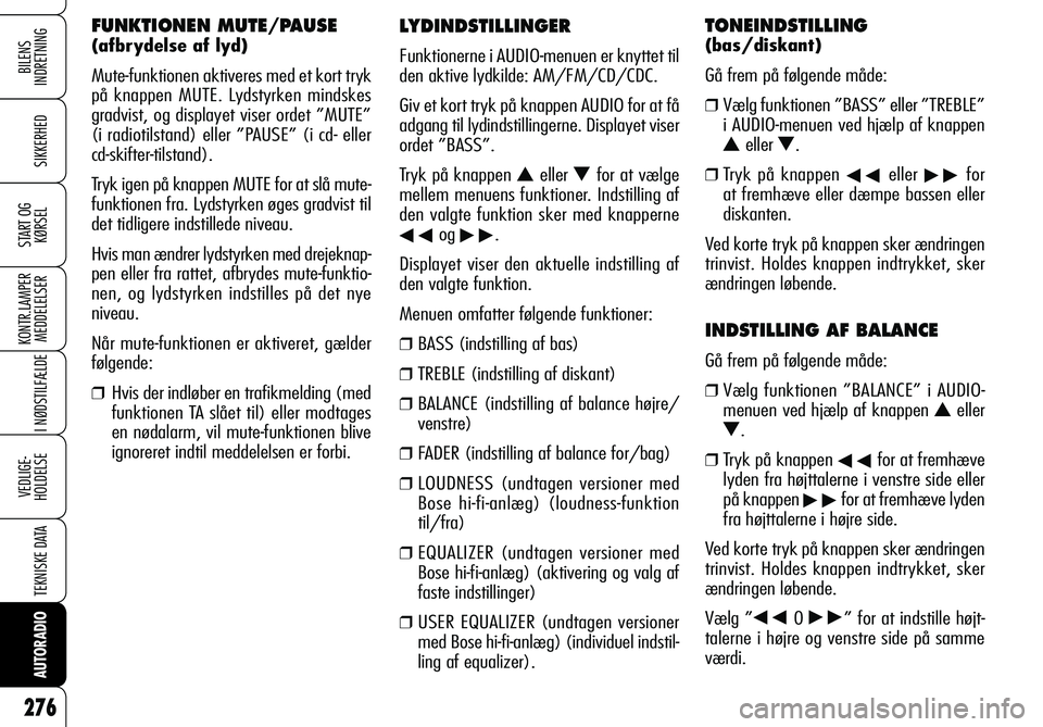 Alfa Romeo 159 2008  Brugs- og vedligeholdelsesvejledning (in Danish) BILENS 
INDRETNING
SIKKERHED
START OG
KØRSEL
KONTR.LAMPER
MEDDELELSER
I NØDSTILFÆLDE
VEDLIGE-
HOLDELSE
TEKNISKE DATA
AUTORADIO
276
LYDINDSTILLINGER
Funktionerne i AUDIO-menuen er knyttet til 
den a