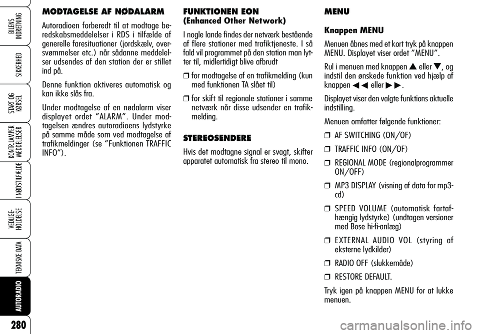 Alfa Romeo 159 2009  Brugs- og vedligeholdelsesvejledning (in Danish) BILENS 
INDRETNING
SIKKERHED
START OG
KØRSEL
KONTR.LAMPER
MEDDELELSER
I NØDSTILFÆLDE
VEDLIGE-
HOLDELSE
TEKNISKE DATA
AUTORADIO
280
MODTAGELSE AF NØDALARM
Autoradioen forberedt til at modtage be-
r