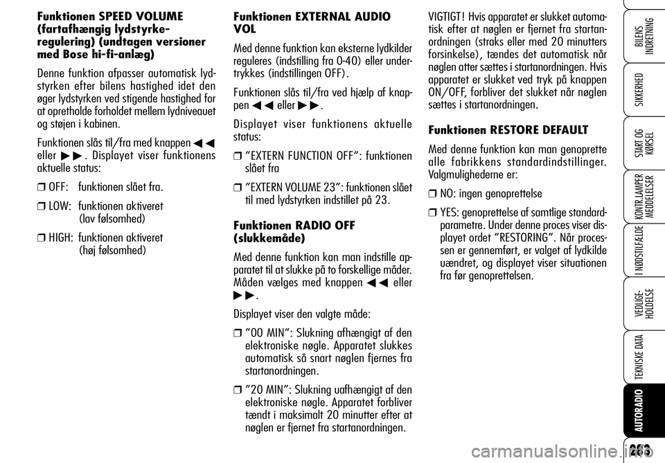 Alfa Romeo 159 2008  Brugs- og vedligeholdelsesvejledning (in Danish)  
BILENS 
INDRETNING
 
SIKKERHED
 
START OG
KØRSEL
 
KONTR.LAMPER
MEDDELELSER
 
I NØDSTILFÆLDE
 
VEDLIGE-
HOLDELSE
 
TEKNISKE DATA
 
AUTORADIO
283
Funktionen EXTERNAL AUDIO 
VOL
Med denne funktion 