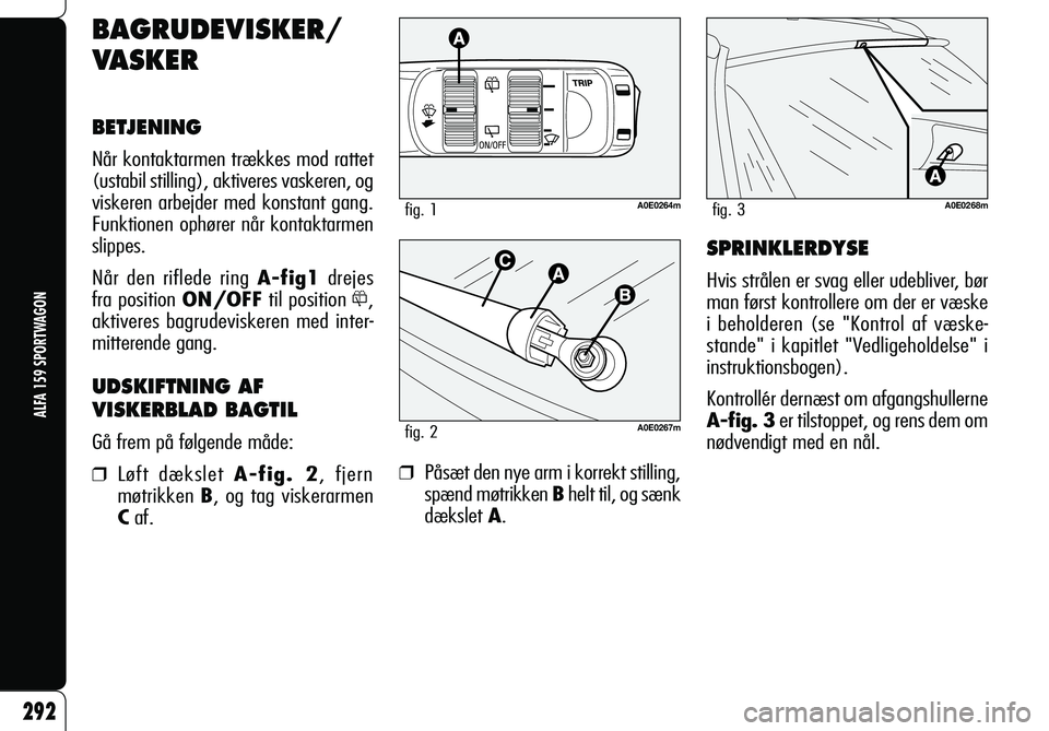 Alfa Romeo 159 2007 Brugs- og vedligeholdelsesvejledning (in Danish) ❒ Påsæt den nye arm i korrekt stil l ing,
spænd møtrikken B helt til, og sænk
dækslet A.
SPRINKLERDYSE
Hvis strålen er svag eller udebliver, bør
man først kontrollere om der er væske Alfa Romeo 159 2007 Brugs- og vedligeholdelsesvejledning (in Danish) ❒ Påsæt den nye arm i korrekt stil l ing,
spænd møtrikken B helt til, og sænk
dækslet A.
SPRINKLERDYSE
Hvis strålen er svag eller udebliver, bør
man først kontrollere om der er væske