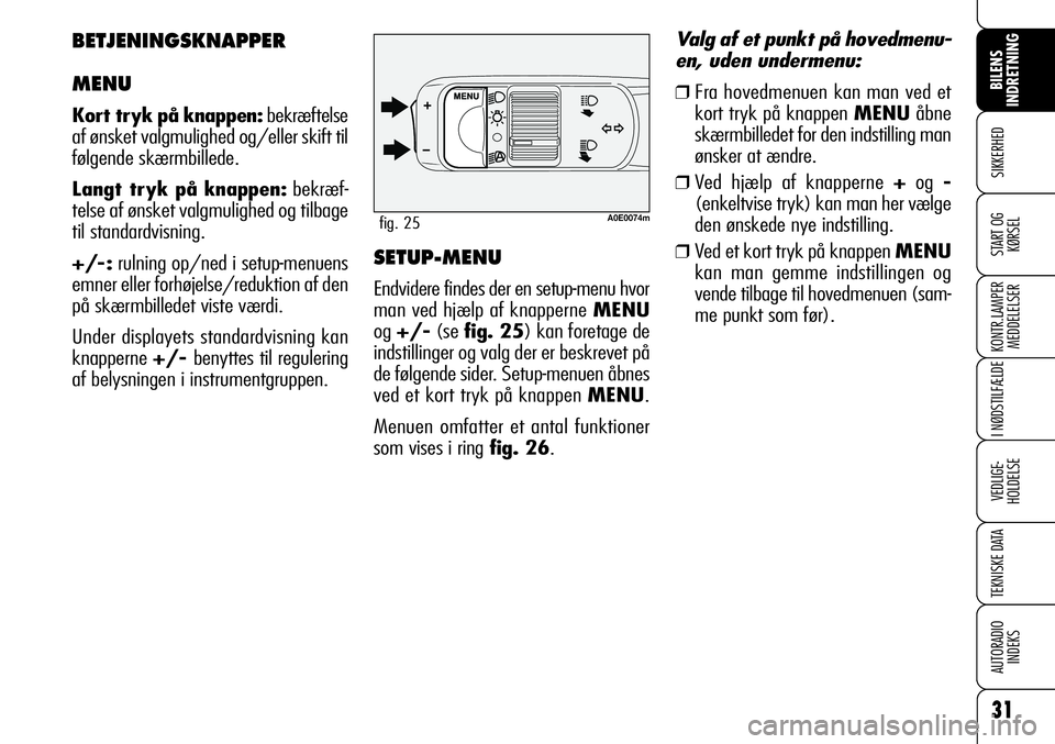 Alfa Romeo 159 2008  Brugs- og vedligeholdelsesvejledning (in Danish) 31
SIKKERHED
KONTR.LAMPER
MEDDELELSER
I NØDSTILFÆLDE
VEDLIGE-
HOLDELSE
TEKNISKE DATA
AUTORADIO
INDEKS
BILENS 
INDRETNING
START OG
KØRSEL
A0E0074mfig. 25
SETUP-MENU
Endvidere findes der en setup-men