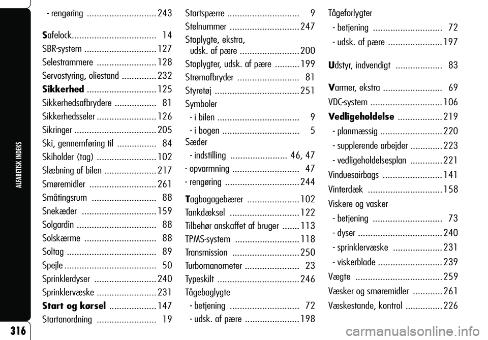 Alfa Romeo 159 2009  Brugs- og vedligeholdelsesvejledning (in Danish) 316
ALFABETISK INDEKS
Startspærre ............................. 9
Stelnummer............................ 247
Stoplygte, ekstra, 
udsk. af pære ........................ 200
Stoplygter, udsk. af pære