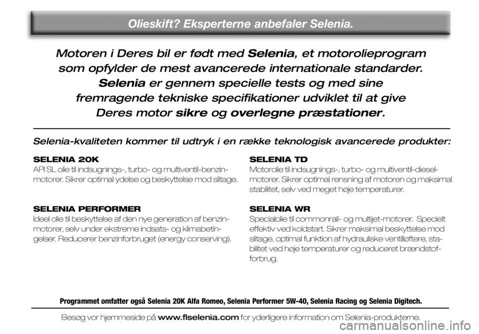 Alfa Romeo 159 2007 Brugs- og vedligeholdelsesvejledning (in Danish) Motoren i Deres bil er født med Selenia, et motorolieprogram
som opfylder de mest avancerede internationale standarder.
Seleniaer gennem specielle tests og med sine
fremragende tekniske specifikat Alfa Romeo 159 2007 Brugs- og vedligeholdelsesvejledning (in Danish) Motoren i Deres bil er født med Selenia, et motorolieprogram
som opfylder de mest avancerede internationale standarder.
Seleniaer gennem specielle tests og med sine
fremragende tekniske specifikat