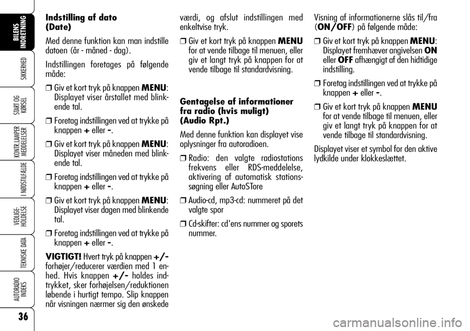 Alfa Romeo 159 2008  Brugs- og vedligeholdelsesvejledning (in Danish) 36
SIKKERHED
KONTR.LAMPER
MEDDELELSER
I NØDSTILFÆLDE
VEDLIGE-
HOLDELSE
TEKNISKE DATA
AUTORADIO
INDEKS
BILENS 
INDRETNING
START OG
KØRSEL
Indstilling af dato 
(Date)
Med denne funktion kan man indst