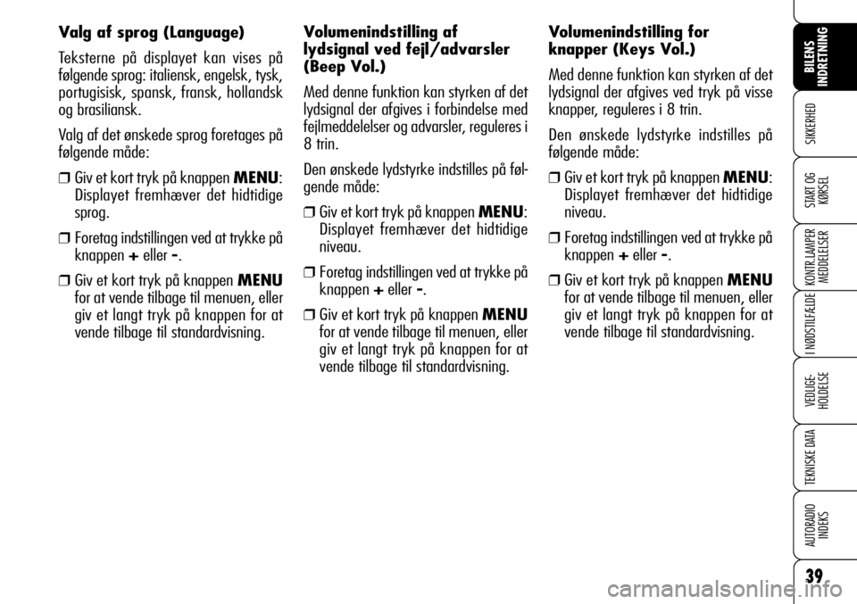 Alfa Romeo 159 2008  Brugs- og vedligeholdelsesvejledning (in Danish) 39
SIKKERHED
KONTR.LAMPER
MEDDELELSER
I NØDSTILFÆLDE
VEDLIGE-
HOLDELSE
TEKNISKE DATA
AUTORADIO
INDEKS
BILENS 
INDRETNING
START OG
KØRSEL
Valg af sprog (Language)
Teksterne på displayet kan vises p