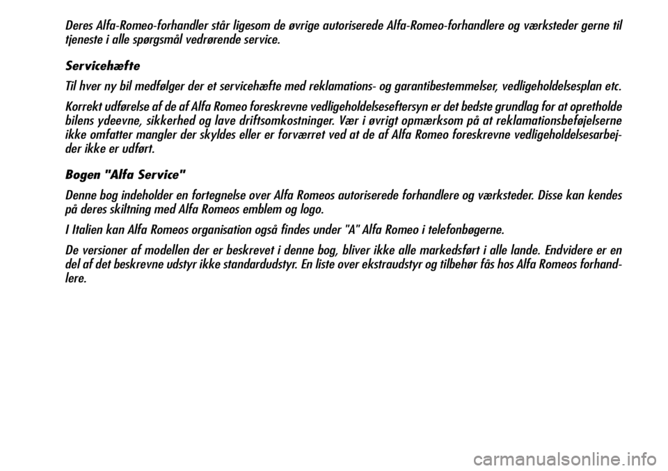 Alfa Romeo 159 2007 Brugs- og vedligeholdelsesvejledning (in Danish) Deres Alfa-Romeo-forhandler står ligesom de øvrige autoriserede Alfa-Romeo-forhandlere og værksteder gerne til
tjeneste i alle spørgsmål vedrørende service.
Servicehæfte
Til hver ny bil medføl Alfa Romeo 159 2007 Brugs- og vedligeholdelsesvejledning (in Danish) Deres Alfa-Romeo-forhandler står ligesom de øvrige autoriserede Alfa-Romeo-forhandlere og værksteder gerne til
tjeneste i alle spørgsmål vedrørende service.
Servicehæfte
Til hver ny bil medføl