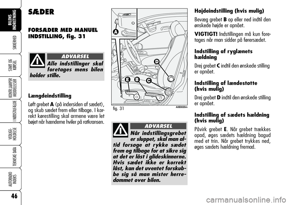 Alfa Romeo 159 2008 Brugs- og vedligeholdelsesvejledning (in Danish) 46
SIKKERHED
KONTR.LAMPER
MEDDELELSER
I NØDSTILFÆLDE
VEDLIGE-
HOLDELSE
TEKNISKE DATA
AUTORADIO
INDEKS
START OG
KØRSEL
BILENS
INDRETNING
Højdeindstilling (hvis mulig)
Bevæg grebet Bop eller ned i Alfa Romeo 159 2008 Brugs- og vedligeholdelsesvejledning (in Danish) 46
SIKKERHED
KONTR.LAMPER
MEDDELELSER
I NØDSTILFÆLDE
VEDLIGE-
HOLDELSE
TEKNISKE DATA
AUTORADIO
INDEKS
START OG
KØRSEL
BILENS
INDRETNING
Højdeindstilling (hvis mulig)
Bevæg grebet Bop eller ned i