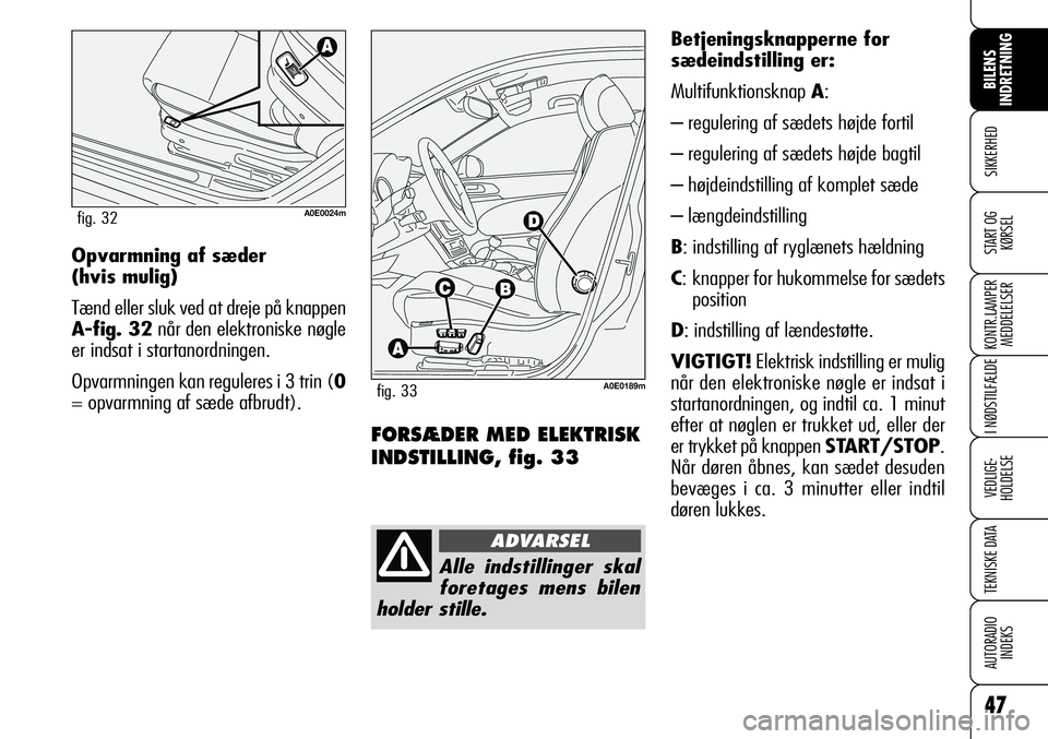 Alfa Romeo 159 2008  Brugs- og vedligeholdelsesvejledning (in Danish) 47
SIKKERHED
KONTR.LAMPER
MEDDELELSER
I NØDSTILFÆLDE
VEDLIGE-
HOLDELSE
TEKNISKE DATA
AUTORADIO
INDEKS
START OG
KØRSEL
BILENS 
INDRETNING
FORSÆDER MED ELEKTRISK
INDSTILLING, fig. 33
Betjeningsknapp