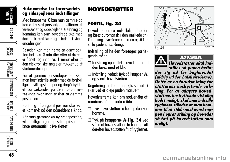 Alfa Romeo 159 2008  Brugs- og vedligeholdelsesvejledning (in Danish) 48
SIKKERHED
KONTR.LAMPER
MEDDELELSER
I NØDSTILFÆLDE
VEDLIGE-
HOLDELSE
TEKNISKE DATA
AUTORADIO
INDEKS
START OG
KØRSEL
BILENS 
INDRETNING
HOVEDSTØTTER
FORTIL, fig. 34
Hovedstøtterne er indstilleli