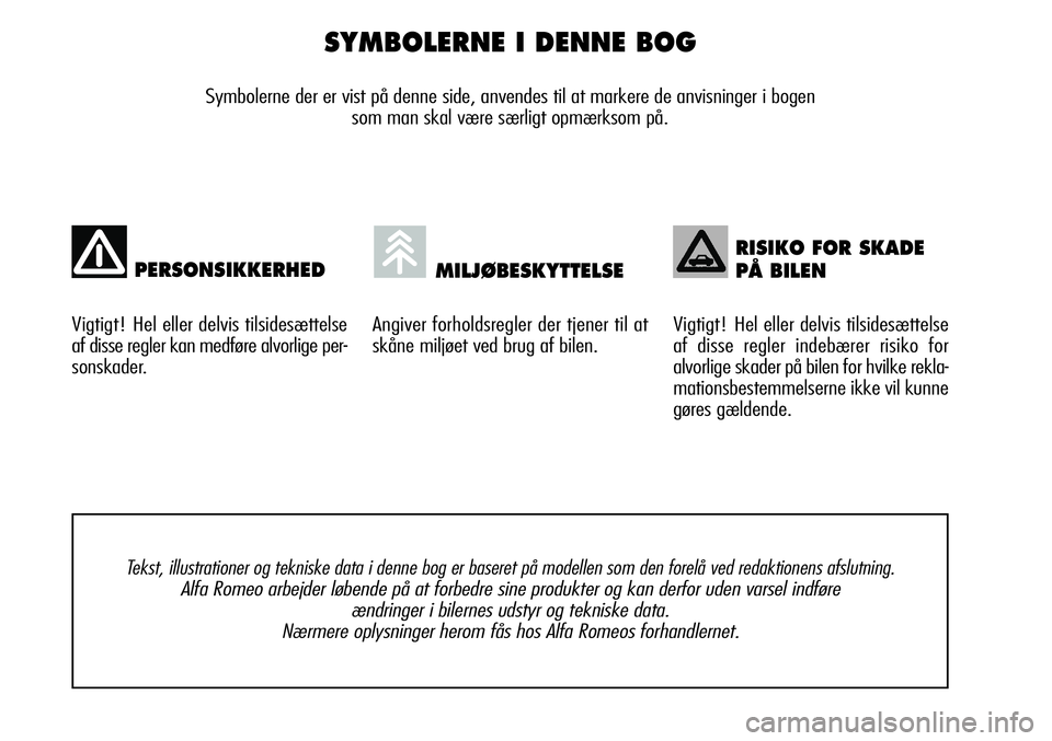 Alfa Romeo 159 2008  Brugs- og vedligeholdelsesvejledning (in Danish) SYMBOLERNE I DENNE BOG
Symbolerne der er vist på denne side, anvendes til at markere de anvisninger i bogen 
som man skal være særligt opmærksom på.
Vigtigt! Hel eller delvis tilsidesættelse
af 