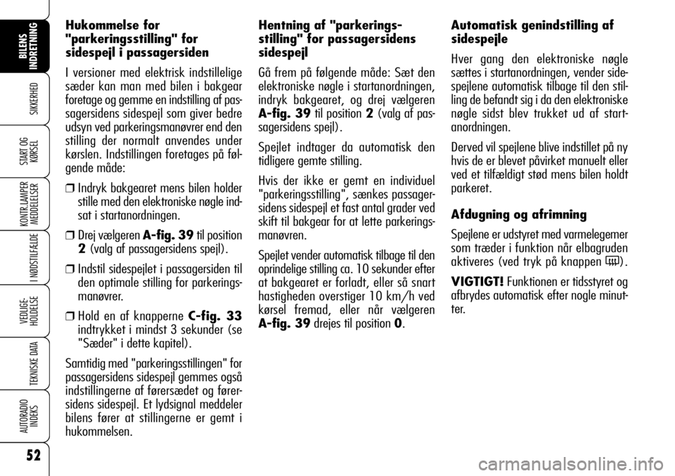 Alfa Romeo 159 2009  Brugs- og vedligeholdelsesvejledning (in Danish) 52
SIKKERHED
KONTR.LAMPER
MEDDELELSER
I NØDSTILFÆLDE
VEDLIGE-
HOLDELSE
TEKNISKE DATA
AUTORADIO
INDEKS
START OG
KØRSEL
BILENS 
INDRETNING
Hukommelse for
"parkeringsstilling" for
sidespejl i 