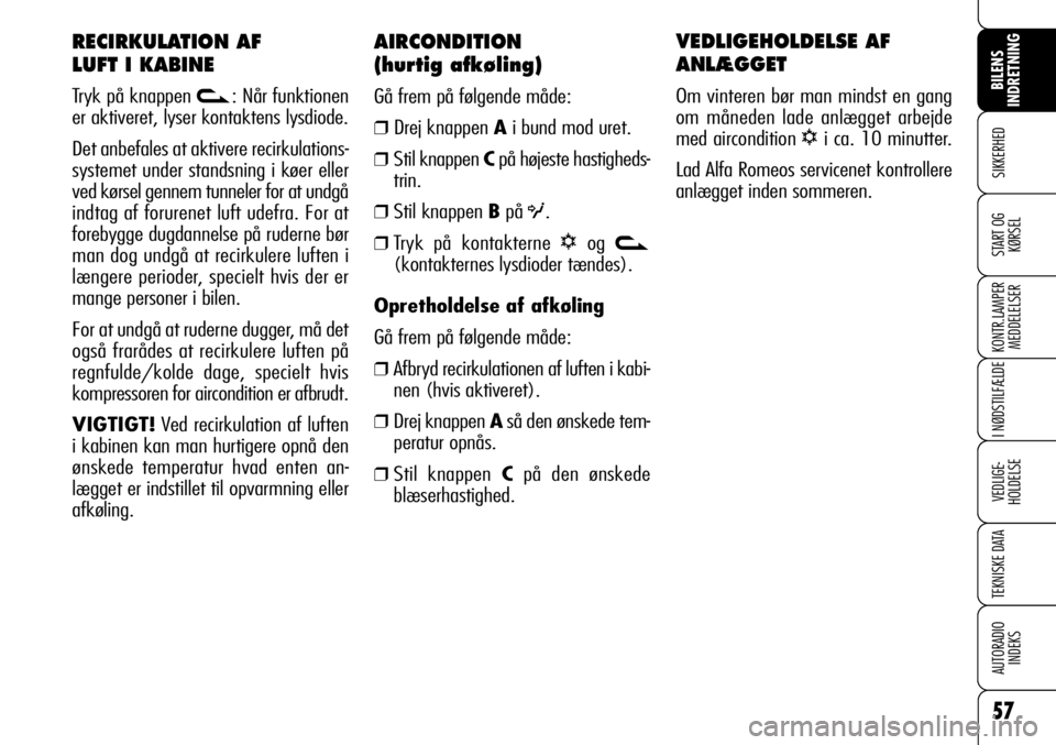 Alfa Romeo 159 2009  Brugs- og vedligeholdelsesvejledning (in Danish) 57
SIKKERHED
KONTR.LAMPER
MEDDELELSER
I NØDSTILFÆLDE
VEDLIGE-
HOLDELSE
TEKNISKE DATA
AUTORADIO
INDEKS
START OG
KØRSEL
BILENS 
INDRETNING
AIRCONDITION 
(hurtig afkøling)
Gå frem på følgende måd