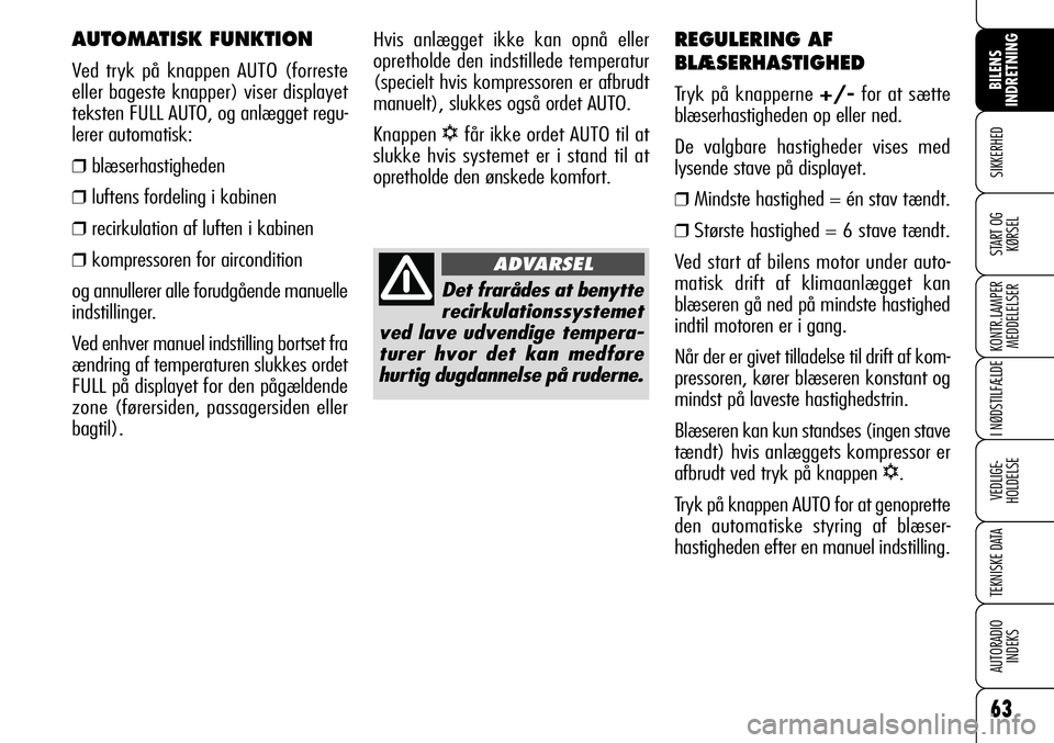 Alfa Romeo 159 2009  Brugs- og vedligeholdelsesvejledning (in Danish) 63
SIKKERHED
KONTR.LAMPER
MEDDELELSER
I NØDSTILFÆLDE
VEDLIGE-
HOLDELSE
TEKNISKE DATA
AUTORADIO
INDEKS
START OG
KØRSEL
BILENS 
INDRETNING
REGULERING AF
BLÆSERHASTIGHED
Tryk på knapperne +/-for at 