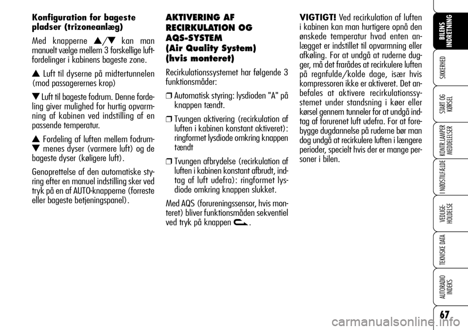 Alfa Romeo 159 2009  Brugs- og vedligeholdelsesvejledning (in Danish) 67
SIKKERHED
KONTR.LAMPER
MEDDELELSER
I NØDSTILFÆLDE
VEDLIGE-
HOLDELSE
TEKNISKE DATA
AUTORADIO
INDEKS
START OG
KØRSEL
BILENS 
INDRETNING
Konfiguration for bageste
pladser (trizoneanlæg)
Med knappe