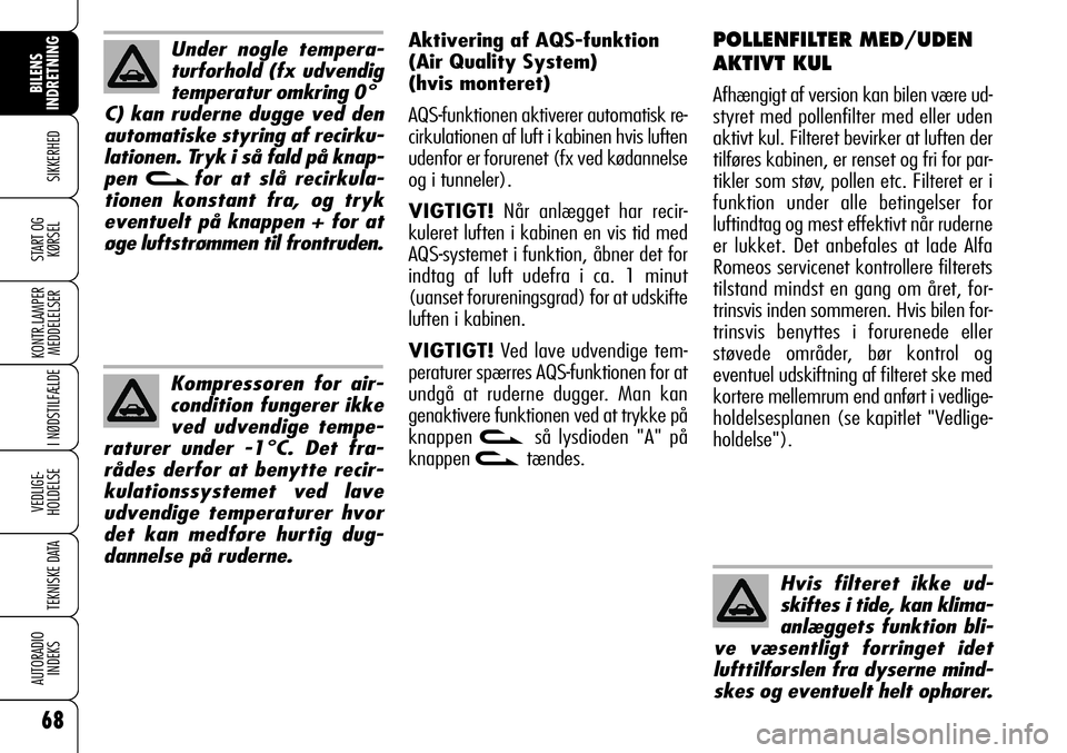 Alfa Romeo 159 2008 Brugs- og vedligeholdelsesvejledning (in Danish) 68
SIKKERHED
KONTR.LAMPER
MEDDELELSER
I NØDSTILFÆLDE
VEDLIGE-
HOLDELSE
TEKNISKE DATA
AUTORADIO
INDEKS
START OG
KØRSEL
BILENS
INDRETNING
POLLENFILTER MED/UDEN
AKTIVT KUL
Afhængigt af version kan b Alfa Romeo 159 2008 Brugs- og vedligeholdelsesvejledning (in Danish) 68
SIKKERHED
KONTR.LAMPER
MEDDELELSER
I NØDSTILFÆLDE
VEDLIGE-
HOLDELSE
TEKNISKE DATA
AUTORADIO
INDEKS
START OG
KØRSEL
BILENS
INDRETNING
POLLENFILTER MED/UDEN
AKTIVT KUL
Afhængigt af version kan b