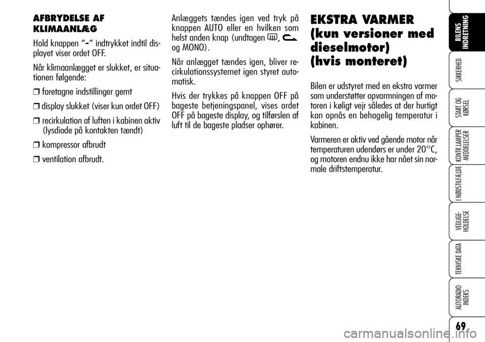 Alfa Romeo 159 2008 Brugs- og vedligeholdelsesvejledning (in Danish) 69
SIKKERHED
KONTR.LAMPER
MEDDELELSER
I NØDSTILFÆLDE
VEDLIGE-
HOLDELSE
TEKNISKE DATA
AUTORADIO
INDEKS
START OG
KØRSEL
BILENS
INDRETNING
AFBRYDELSE AF
KLIMAANLÆG
Hold knappen “-“ indtrykket in Alfa Romeo 159 2008 Brugs- og vedligeholdelsesvejledning (in Danish) 69
SIKKERHED
KONTR.LAMPER
MEDDELELSER
I NØDSTILFÆLDE
VEDLIGE-
HOLDELSE
TEKNISKE DATA
AUTORADIO
INDEKS
START OG
KØRSEL
BILENS
INDRETNING
AFBRYDELSE AF
KLIMAANLÆG
Hold knappen “-“ indtrykket in
