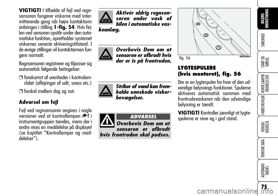 Alfa Romeo 159 2009  Brugs- og vedligeholdelsesvejledning (in Danish) 75
SIKKERHED
KONTR.LAMPER
MEDDELELSER
I NØDSTILFÆLDE
VEDLIGE-
HOLDELSE
TEKNISKE DATA
AUTORADIO
INDEKS
START OG
KØRSEL
BILENS 
INDRETNING
LYGTESPULERE 
(hvis monteret), fig. 56
Der er en lygtespuler