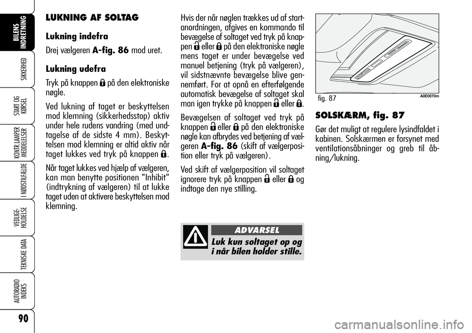 Alfa Romeo 159 2009  Brugs- og vedligeholdelsesvejledning (in Danish) 90
SIKKERHED
KONTR.LAMPER
MEDDELELSER
I NØDSTILFÆLDE
VEDLIGE-
HOLDELSE
TEKNISKE DATA
AUTORADIO
INDEKS
START OG
KØRSEL
BILENS 
INDRETNING
SOLSKÆRM, fig. 87
Gør det muligt at regulere lysindfaldet 