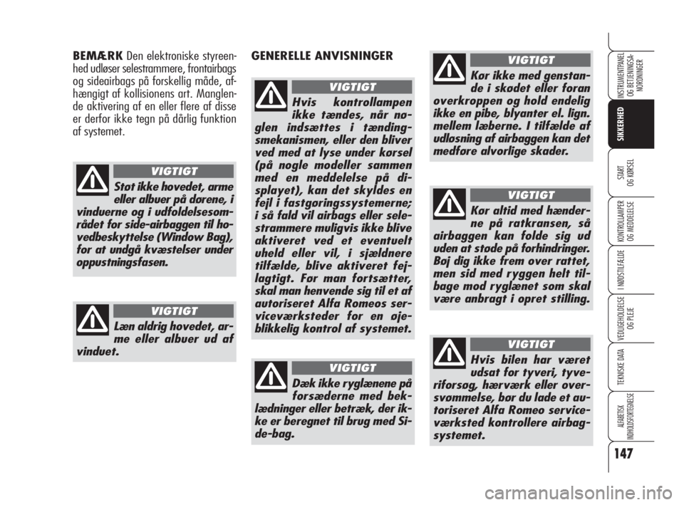 Alfa Romeo 159 2010  Brugs- og vedligeholdelsesvejledning (in Danish) 147
SIKKERHED
KONTROLLAMPER
OG MEDDELELSE
I NØDSTILFÆLDE
VEDLIGEHOLDELSE
OG PLEJE
TEKNISKE DATA
ALFABETISK 
INDHOLDSFORTEGNELSE
INSTRUMENTPANEL
OG BETJENINGSA-
NORDNINGER
START 
OG KØRSEL
BEMÆRKDe
