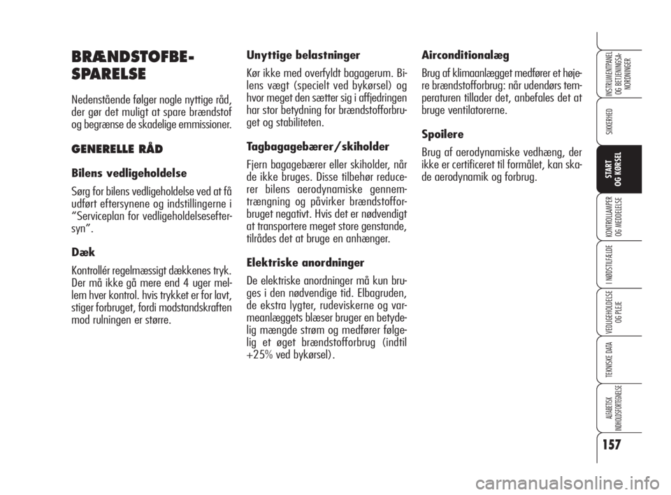 Alfa Romeo 159 2011  Brugs- og vedligeholdelsesvejledning (in Danish) 157
SIKKERHED
KONTROLLAMPER
OG MEDDELELSE
I NØDSTILFÆLDE
VEDLIGEHOLDELSE
OG PLEJE
TEKNISKE DATA
ALFABETISK 
INDHOLDSFORTEGNELSE
INSTRUMENTPANEL
OG BETJENINGSA-
NORDNINGER
START 
OG KØRSEL
Aircondit