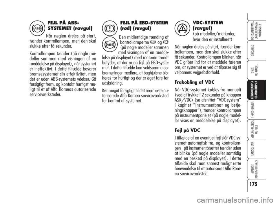 Alfa Romeo 159 2010  Brugs- og vedligeholdelsesvejledning (in Danish) 175
SIKKERHED
KONTROLLAMPER
OG MEDDELELSER 
I NØDSTILFÆLDE
VEDLIGEHOLDELSE
OG PLEJE
TEKNISKE DATA
ALFABETISK 
INDHOLDSFORTEGNELSE
INSTRUMENTPANEL
OG BETJENINGSA-
NORDNINGER
START 
OG KØRSEL
FEJL P�