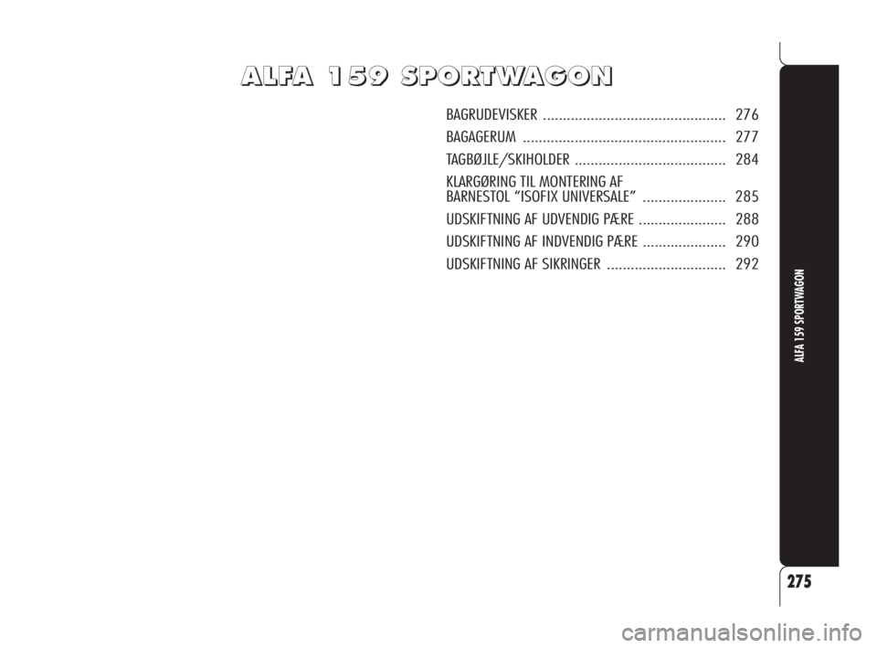 Alfa Romeo 159 2010  Brugs- og vedligeholdelsesvejledning (in Danish) A A
L L
F F
A A
1 1
5 5
9 9
S S
P P
O O
R R
T T
W W
A A
G G
O O
N N
BAGRUDEVISKER .............................................. 276
BAGAGERUM ................................................... 277
T