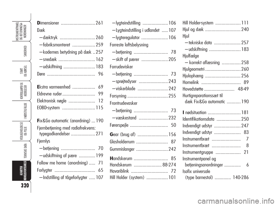 Alfa Romeo 159 2010  Brugs- og vedligeholdelsesvejledning (in Danish) 320
SIKKERHED
KONTROLLAMPER OG
MEDDELELSER
I NØDSTILFÆLDE
VEDLIGEHOLDELSE
OG PLEJE
TEKNISKE DATA
ALFABETISK 
INDHOLDSFORTEGNELSE
INSTRUMENTPANEL
OG BETJENINGSA-
NORDNINGER
START 
OG KØRSEL
– lygt