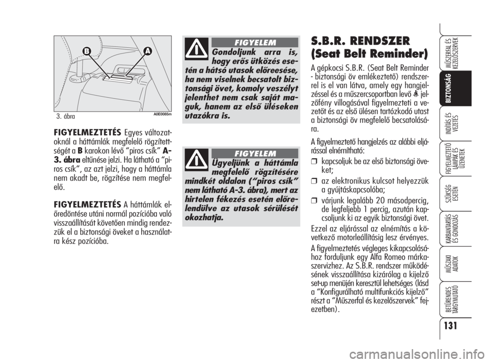 Alfa Romeo 159 2009  Kezelési és karbantartási útmutató (in Hungarian) FIGYELMEZTETÉS Egyes változat-
oknál a háttámlák megfelelő rögzített-
ségét a Bkarokon lévő “piros csík” A-
3. ábraeltűnése jelzi. Ha látható a “pi-
ros csík”, az azt jelzi