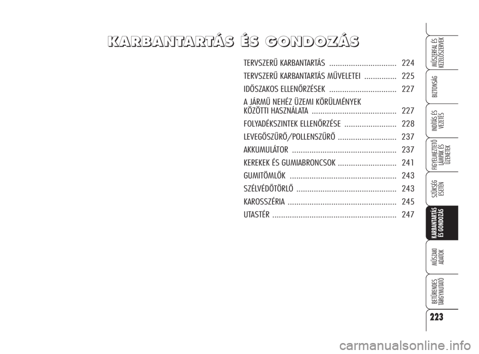 Alfa Romeo 159 2011 Kezelési és karbantartási útmutató (in Hungarian) K K
A A
R R
B B
A A
N N
T T
A A
R R
T T
Á Á
S S
É É
S S
G G
O O
N N
D D
O O
Z Z
Á Á
S S
TERVSZERŰ KARBANTARTÁS ............................... 224
TERVSZERŰ KARBANTARTÁS MŰVELETEI Alfa Romeo 159 2011 Kezelési és karbantartási útmutató (in Hungarian) K K
A A
R R
B B
A A
N N
T T
A A
R R
T T
Á Á
S S
É É
S S
G G
O O
N N
D D
O O
Z Z
Á Á
S S
TERVSZERŰ KARBANTARTÁS ............................... 224
TERVSZERŰ KARBANTARTÁS MŰVELETEI