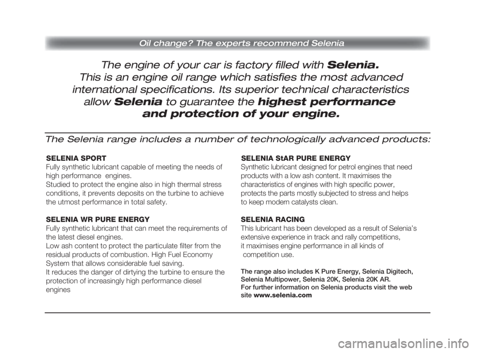 Alfa Romeo 159 2010  Drift- och underhållshandbok (in Swedish) Oil change? The experts recommend Selenia
The engine of your car is factory filled with Selenia. 
This is an engine oil range which satisfies the most advanced
international specifications. Its superi