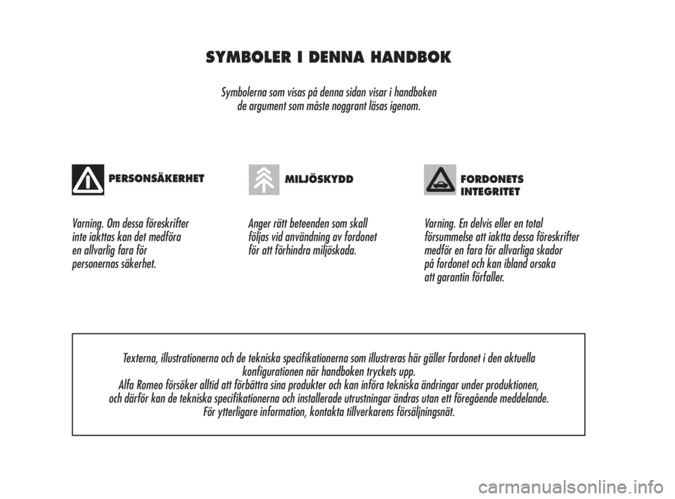 Alfa Romeo 159 2010  Drift- och underhållshandbok (in Swedish) SYMBOLER I DENNA HANDBOK
Symbolerna som visas på denna sidan visar i handboken 
de argument som måste noggrant läsas igenom.
Varning. Om dessa föreskrifter 
inte iakttas kan det medföra 
en allva
