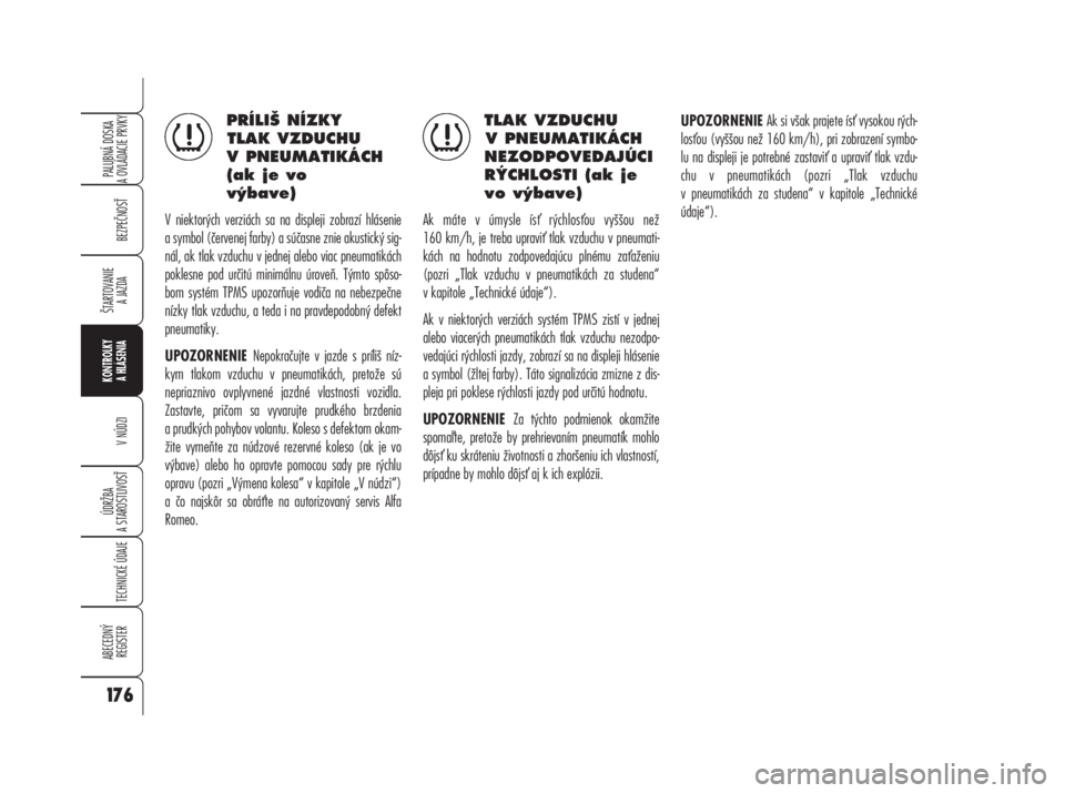 Alfa Romeo 159 2008  Návod na použitie a údržbu (in Slovak) PRÍLIŠ NÍZKY 
TLAK VZDUCHU
V PNEUMATIKÁCH
(ak je vo 
výbave)
V niektorých verziách sa na displeji zobrazí hlásenie
a symbol (červenej farby) a súčasne znie akustický sig-
nál, ak tlak vz