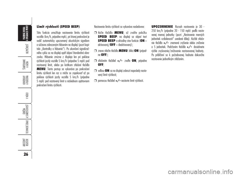 Alfa Romeo 159 2008  Návod na použitie a údržbu (in Slovak) Limit rýchlosti (SPEED BEEP)
Táto funkcia umožňuje nastavenie limitu rýchlosti
vozidla (km/h, prípadne mph), pri ktorej prekročení je
vodič automaticky upozornený akustickým signálom
a sú
