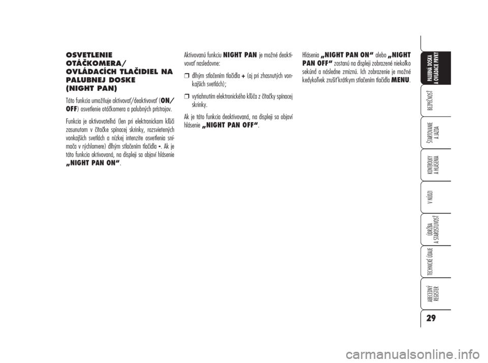 Alfa Romeo 159 2008  Návod na použitie a údržbu (in Slovak) OSVETLENIE
OTÁČKOMERA/
OVLÁDACÍCH TLAČIDIEL NA
PALUBNEJ DOSKE 
(NIGHT PAN)
Táto funkcia umožňuje aktivova/deaktivova (ON/
OFF) osvetlenie otáčkomera a palubných prístrojov.
Funkcia je ak