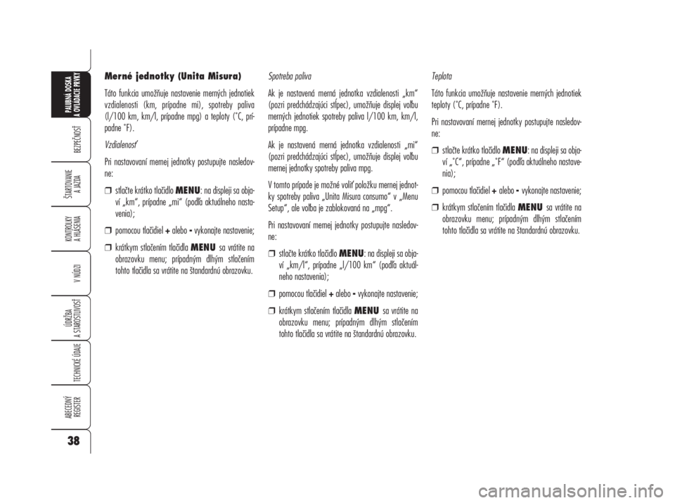 Alfa Romeo 159 2008  Návod na použitie a údržbu (in Slovak) Merné jednotky (Unita Misura)
Táto funkcia umožňuje nastavenie merných jednotiek
vzdialenosti (km, prípadne mi), spotreby paliva
(l/100 km, km/l, prípadne mpg) a teploty (˚C, prí-
padne ˚F).