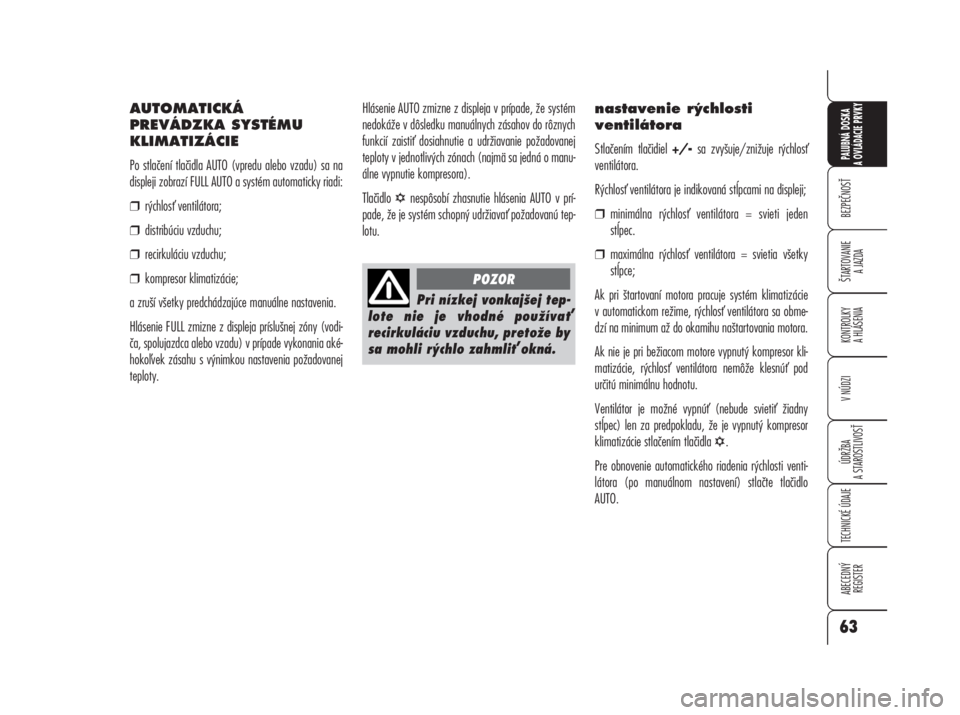 Alfa Romeo 159 2008  Návod na použitie a údržbu (in Slovak) AUTOMATICKÁ
PREVÁDZKA SYSTÉMU
KLIMATIZÁCIE
Po stlačení tlačidla AUTO (vpredu alebo vzadu) sa na
displeji zobrazí FULL AUTO a systém automaticky riadi:
❒rýchlos ventilátora;
❒distribúc