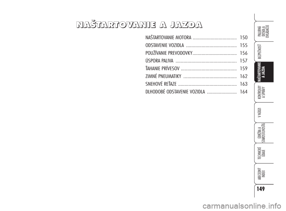 Alfa Romeo 159 2010 Návod na použitie a údržbu (in Slovak) N N
A A
· ·
T T
A A
R R
T T
O O
V V
A A
N N
I I
E E
A A
J J
A A
Z Z
D D
A A
NAŠTARTOVANIE MOTORA .................................. 150
ODSTAVENIE VOZIDLA .................................. Alfa Romeo 159 2010 Návod na použitie a údržbu (in Slovak) N N
A A
· ·
T T
A A
R R
T T
O O
V V
A A
N N
I I
E E
A A
J J
A A
Z Z
D D
A A
NAŠTARTOVANIE MOTORA .................................. 150
ODSTAVENIE VOZIDLA ..................................