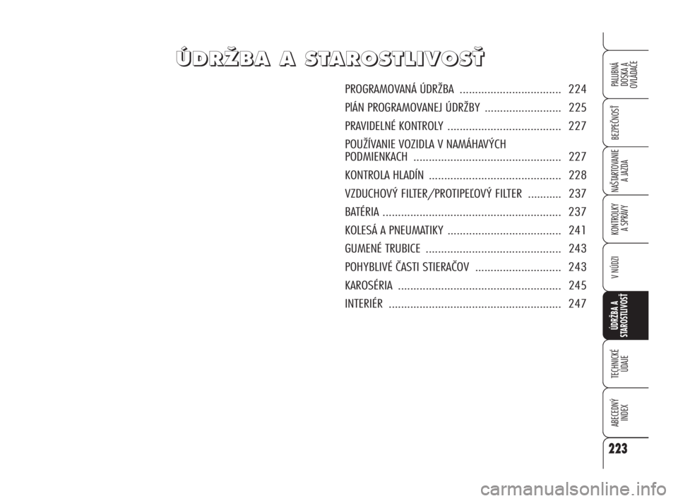 Alfa Romeo 159 2010 Návod na použitie a údržbu (in Slovak) Ú Ú
D D
R R
Î Î
B B
A A
A A
S S
T T
A A
R R
O O
S S
T T
L L
I I
V V
O O
S S
Ë Ë
PROGRAMOVANÁ ÚDRŽBA ................................. 224
PlÁN PROGRAMOVANEJ ÚDRŽBY ................ Alfa Romeo 159 2010 Návod na použitie a údržbu (in Slovak) Ú Ú
D D
R R
Î Î
B B
A A
A A
S S
T T
A A
R R
O O
S S
T T
L L
I I
V V
O O
S S
Ë Ë
PROGRAMOVANÁ ÚDRŽBA ................................. 224
PlÁN PROGRAMOVANEJ ÚDRŽBY ................