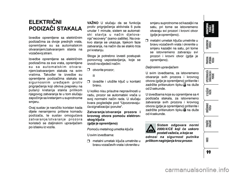 Alfa Romeo 159 2010  Knjižica s uputama za uporabu i održavanje (in Croatian) ELEKTRI^NI
PODIZA^I STAKALA
Izvedbe opremljene sa elektri~nim
podiza~ima za dvoje prednjih vrata,
opremljene su sa automatskim
otvaranjem/zatvaranjem stakla na
voza~evoj strani.
Izvedbe opremljene sa 