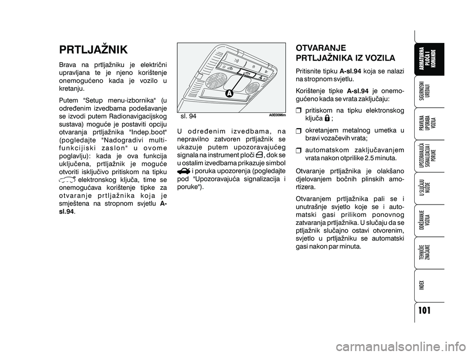 Alfa Romeo 159 2010  Knjižica s uputama za uporabu i održavanje (in Croatian) pritiskom na tipku elektronskog
klju~a ;
okretanjem metalnog umetka u
bravi voza~evih vrata;
automatskom zaklju~avanjem
vrata nakon otprilike 2.5 minuta.X
U odre|enim izvedbama, na
nepravilno zatvoren