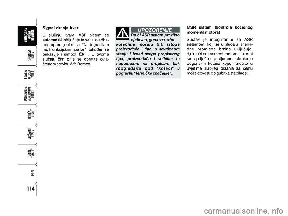 Alfa Romeo 159 2009 Knjižica s uputama za uporabu i održavanje (in Croatian) Signaliziranja kvar
U slu~aju kvara, ASR sistem se
automatski isklju~uje te se u izvedba-
ma opremljenim sa "Nadogradivim
multifunkcijskim zaslon" tako|er se
prikazuje i simbol . U ovome
slu~a Alfa Romeo 159 2009 Knjižica s uputama za uporabu i održavanje (in Croatian) Signaliziranja kvar
U slu~aju kvara, ASR sistem se
automatski isklju~uje te se u izvedba-
ma opremljenim sa "Nadogradivim
multifunkcijskim zaslon" tako|er se
prikazuje i simbol . U ovome
slu~a