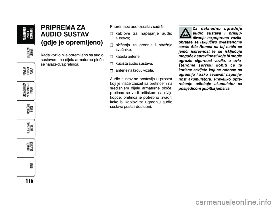 Alfa Romeo 159 2009 Knjižica s uputama za uporabu i održavanje (in Croatian) PRIPREMA ZA
AUDIO SUSTAV
(gdje je opremljeno)
Kada vozilo nije opremljeno sa audio
sustavom, na dijelu armaturne plo~e
se nalaze dva pretinca.Priprema za audio sustav sadr`i:
kablove za napajanje audi Alfa Romeo 159 2009 Knjižica s uputama za uporabu i održavanje (in Croatian) PRIPREMA ZA
AUDIO SUSTAV
(gdje je opremljeno)
Kada vozilo nije opremljeno sa audio
sustavom, na dijelu armaturne plo~e
se nalaze dva pretinca.Priprema za audio sustav sadr`i:
kablove za napajanje audi