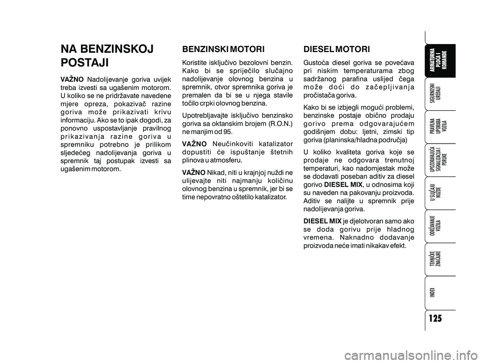 Alfa Romeo 159 2009  Knjižica s uputama za uporabu i održavanje (in Croatian) NA BENZINSKOJ
POSTAJI
VANONadolijevanje goriva uvijek
treba izvesti sa uga{enim motorom.
U koliko se ne pridr`avate navedene
mjere opreza, pokaziva~ razine
goriva mo`e prikazivati krivu
informaciju. 
