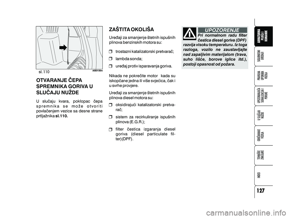 Alfa Romeo 159 2009  Knjižica s uputama za uporabu i održavanje (in Croatian) sl.
U slu~aju kvara, poklopac ~epa
spremnika se mo`e otvoriti
povla~enjem vezice sa desne strane
prtlja`nika sl.110.
OTVARANJE ^EPA
SPREMNIKA GORIVA U
SLU^AJU NUDE ZA[TITA OKOLI[A
Ure|aji za smanjenj